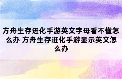 方舟生存进化手游英文字母看不懂怎么办 方舟生存进化手游显示英文怎么办